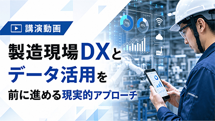 【講演動画】製造現場DXとデータ活用を前に進める現実的アプローチ